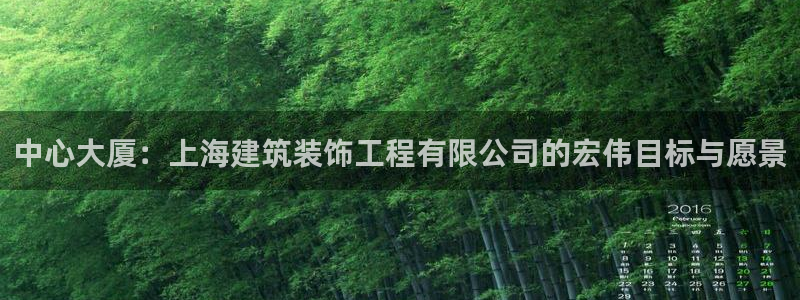 新航娱乐棋牌：中心大厦：上海建筑装饰工程有限公司的宏伟目标与